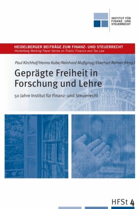 Geprägte Freiheit in Forschung und Lehre - 50 Jahre Institut für Finanz und Steuerrecht