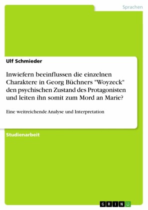 Inwiefern beeinflussen die einzelnen Charaktere in Georg Büchners 'Woyzeck' den psychischen Zustand des Protagonisten und leiten ihn somit zum Mord an Marie?