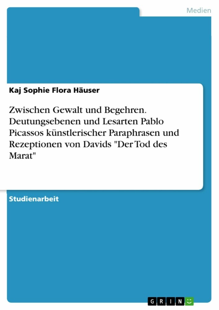 Zwischen Gewalt und Begehren. Deutungsebenen und Lesarten Pablo Picassos künstlerischer Paraphrasen und Rezeptionen von Davids 'Der Tod des Marat' main product photo
