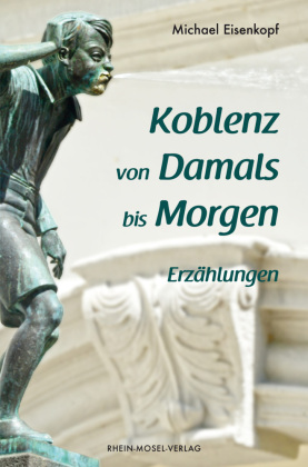 Koblenz von Damals bis Morgen