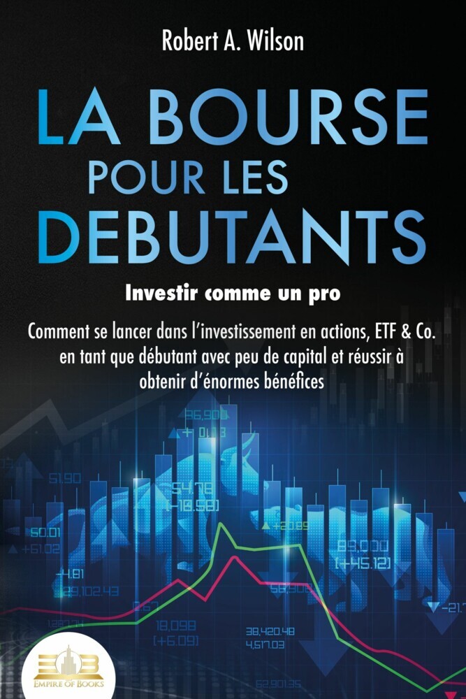 LA BOURSE POUR LES DEBUTANTS - Investir comme un pro: Comment se lancer dans l'investissement en actions, ETF & Co. en tant que débutant avec peu de capital et réussir à obtenir d'énormes bénéfices main product photo