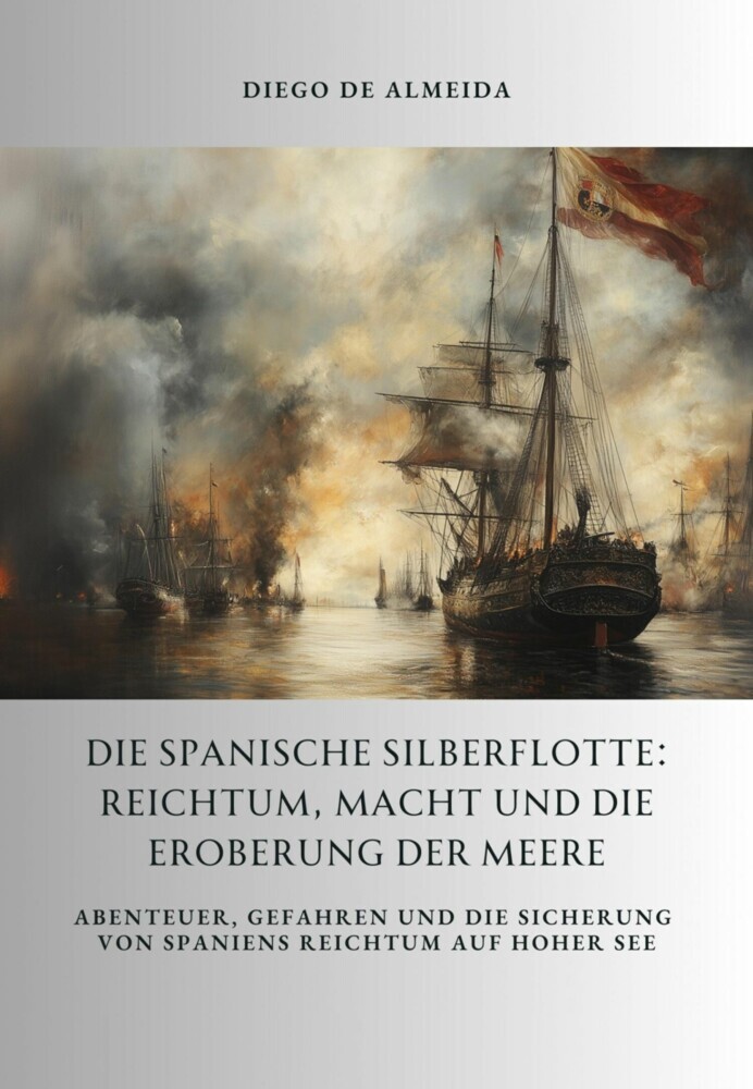 Die spanische Silberflotte: Reichtum, Macht und die Eroberung der Meere main product photo