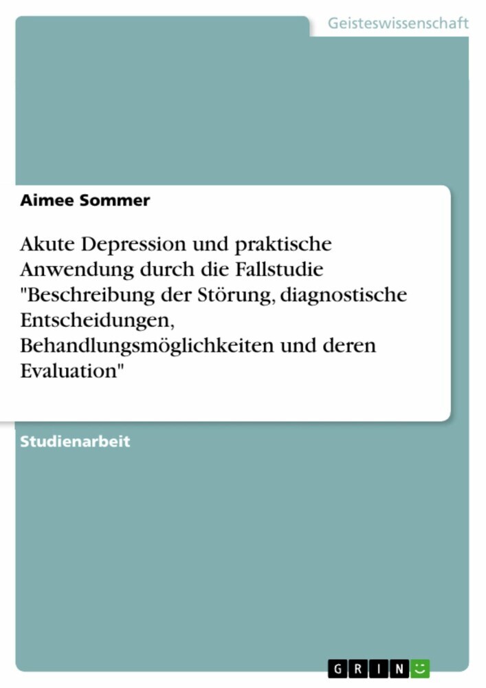 Akute Depression und praktische Anwendung durch die Fallstudie 'Beschreibung der Störung, diagnostische Entscheidungen, Behandlungsmöglichkeiten und deren Evaluation' main product photo