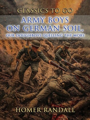 Army Boys On German Soil, Our Doughboys Quelling The Mobs