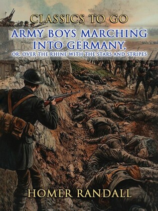 Army Boys Marching Into Germany, or Over The Rhine with the Stars and Stripes