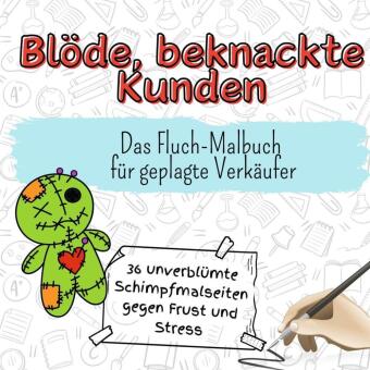 Blöde, beknackte Kunden - 36 unverblümte Schimpfmalseiten ge...