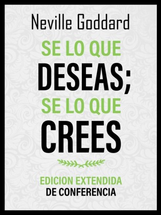 Se Lo Que Deseas; Se Lo Que Crees - Edicion Extendida De Conferencia