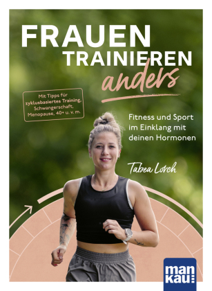 Frauen trainieren anders. Fitness und Sport im Einklang mit deinen Hormonen