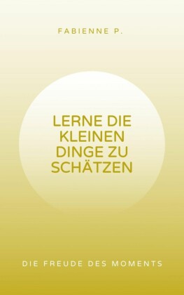 Lerne die kleinen Dinge zu schätzen
