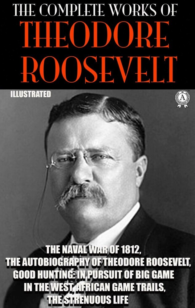 The Complete Works of Theodore Roosevelt. Illustrated main product photo