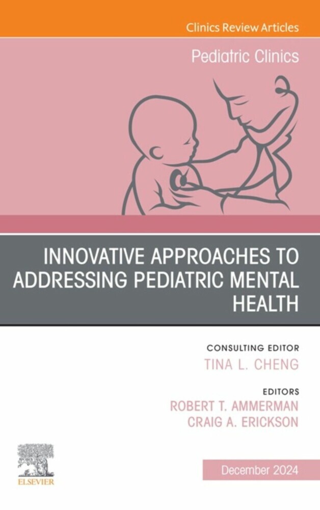 Innovative Approaches to Addressing Pediatric Mental Health, An Issue of Pediatric Clinics of North America main product photo