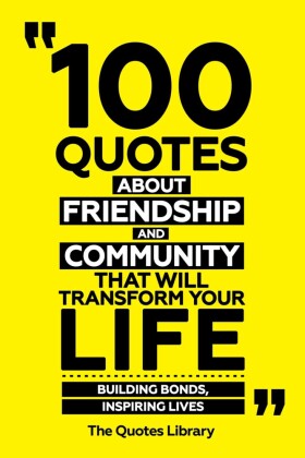 100 Quotes About Friendship And Community That Will Transform Your Life - Building Bonds, Inspiring Lives