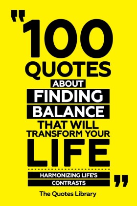 100 Quotes About Finding Balance That Will Transform Your Life - Harmonizing Life's Contrasts