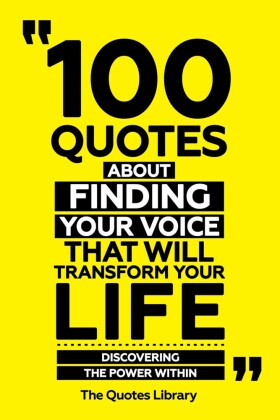 100 Quotes About Finding Your Voice That Will Transform Your Life - Discovering The Power Within