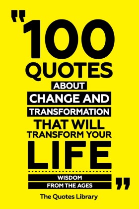 100 Quotes About Change And Transformation That Will Transform Your Life - Wisdom From The Ages