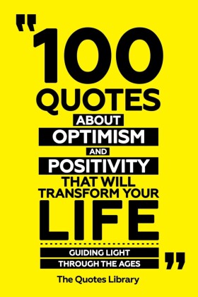 100 Quotes About Optimism And Positivity That Will Transform Your Life - Guiding Light Through The Ages