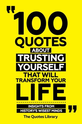 100 Quotes About Trusting Yourself That Will Transform Your Life - Insights From History's Wisest Minds