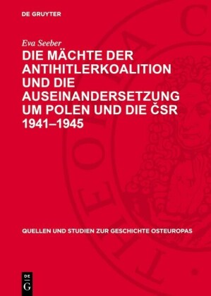 Die Mächte der Antihitlerkoalition und die Auseinandersetzung um Polen und die CSR 1941-1945