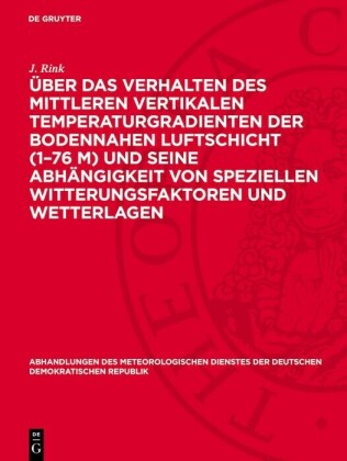 Über das Verhalten des mittleren vertikalen Temperaturgradienten der bodennahen Luftschicht (1-76 m) und seine Abhängigkeit von speziellen Witterungsfaktoren und Wetterlagen