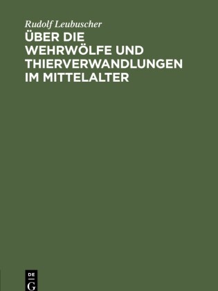 Über die Wehrwölfe und Thierverwandlungen im Mittelalter