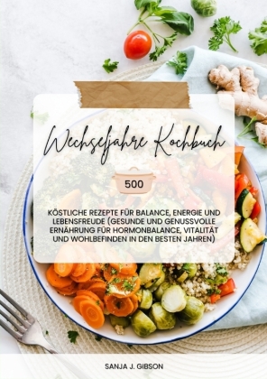 Wechseljahre Kochbuch: 500 köstliche Rezepte für Balance, En...