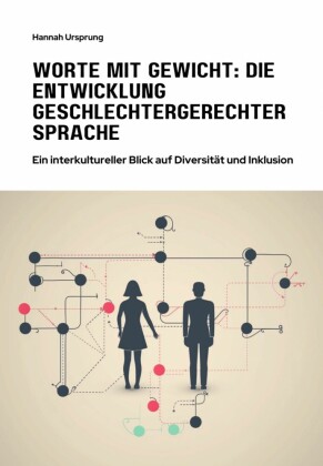 Worte mit Gewicht:  Die Entwicklung  geschlechtergerechter Sprache