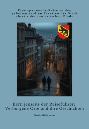 Bern jenseits der Reiseführer:  Verborgene Orte und ihre Geschichten