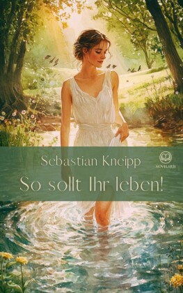 Sebastian Kneipp: So sollt Ihr leben!