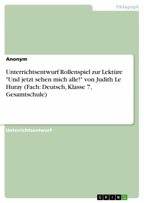 Unterrichtsentwurf Rollenspiel zur Lektüre 'Und jetzt sehen mich alle!' von Judith Le Huray (Fach: Deutsch, Klasse 7, Gesamtschule)
