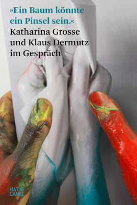 'Ein Baum könnte ein Pinsel sein.' Katharina Grosse und Klaus Dermutz im Gespräch
