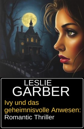 Ivy und das geheimnisvolle Anwesen: Romantic Thriller