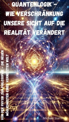 Quantenlogik - Wie Verschränkung unsere Sicht auf die Realität verändert