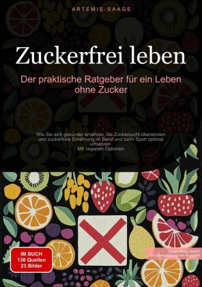 Zuckerfrei leben: Der praktische Ratgeber für ein Leben ohne Zucker