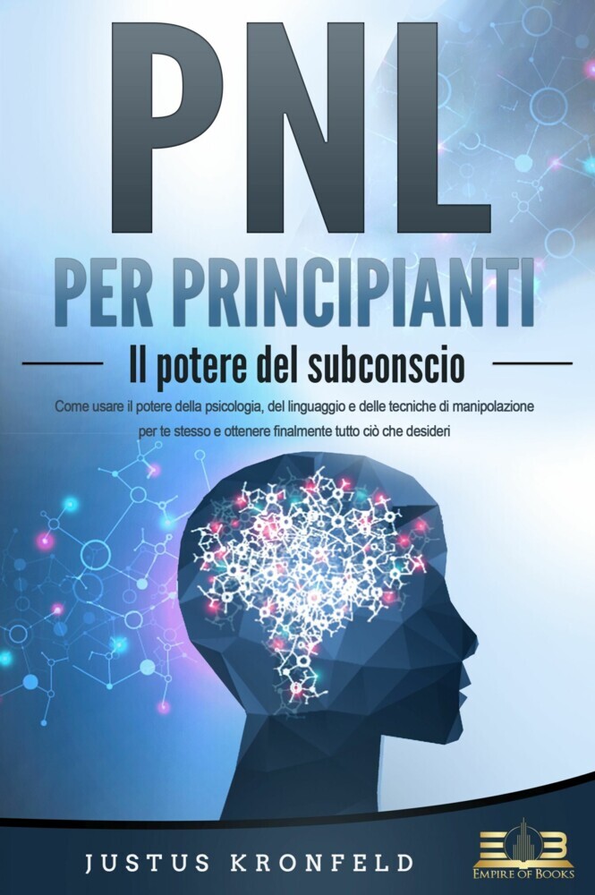 PNL PER PRINCIPIANTI - Il potere del subconscio: Come usare il potere della psicologia, del linguaggio e delle tecniche di manipolazione per te stesso e otte-nere finalmente tutto ciò che desideri main product photo