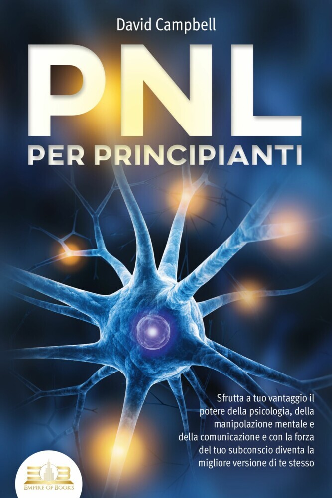 PNL PER PRINCIPIANTI: Sfrutta a tuo vantaggio il potere della psicologia, della manipolazione mentale e della comunicazione e con la forza del tuo subconscio diventa la migliore versione di te stesso main product photo