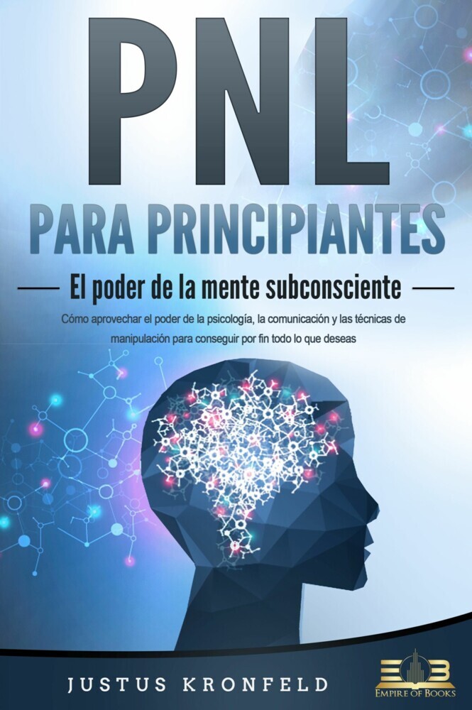 PNL PARA PRINCIPIANTES - El poder de la mente subconsciente: Cómo aprovechar el poder de la psicología, la comunicación y las técnicas de manipulación para conseguir por fin todo lo que deseas main product photo