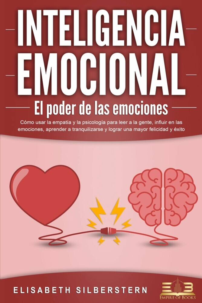 INTELIGENCIA EMOCIONAL - El poder de las emociones: Cómo usar la empatía y la psicología para leer a la gente, influir en las emociones, aprender a tranquilizarse y lograr una mayor felicidad y éxito main product photo