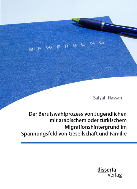 Der Berufswahlprozess von Jugendlichen mit arabischem oder türkischem Migrationshintergrund im Spannungsfeld von Gesellschaft und Familie main product photo