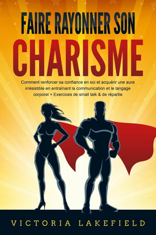 Faire rayonner son CHARISME: Comment renforcer sa confiance en soi et acquérir une aura irrésistible en entraînant la communication et le langage corporel + Exercices de small talk & de répartie main product photo