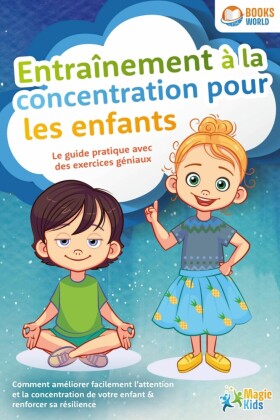 Entraînement à la concentration pour les enfants - Le guide pratique avec des exercices géniaux: Comment améliorer facilement l'attention et la concentration de votre enfant & renforcer sa résilience