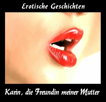 Karin die beste Freundin meiner Mutter.