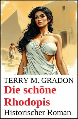 Die schöne Rhodopis: Historischer Roman