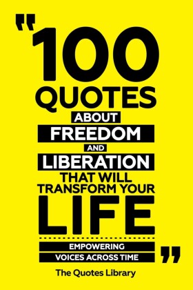 100 Quotes About Freedom And Liberation That Will Transform Your Life - Empowering Voices Across Time