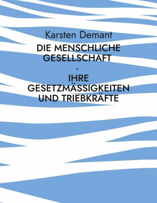 Die menschliche Gesellschaft - Ihre Gesetzmäßigkeiten und Triebkräfte
