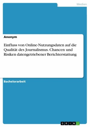 Einfluss von Online-Nutzungsdaten auf die Qualität des Journalismus. Chancen und Risiken datengetriebener Berichterstattung