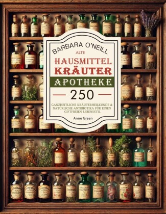 Barbara O'neill Alte Hausmittel- Kräuterapotheke