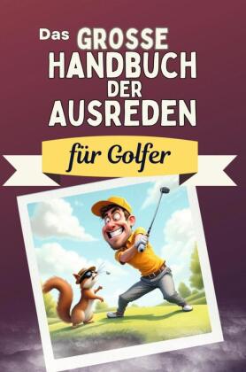 Das große Handbuch der Ausreden für Golfer - Das perfekte Ge...