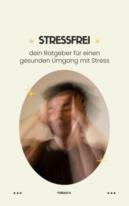 Stressfrei - dein Ratgeber für einen gesunden Umgang mit Stress