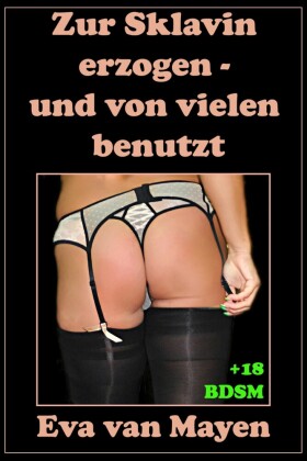 Zur Sklavin erzogen - und von vielen benutzt