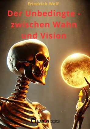 Der Unbedingte - zwischen Wahn und Vision
